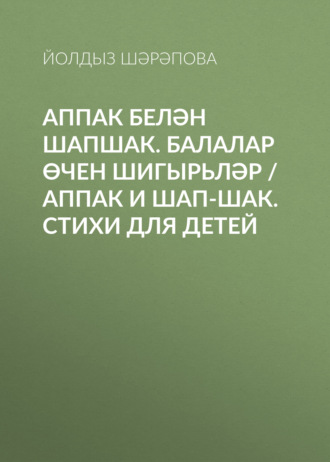 Аппак белән Шапшак. Балалар өчен шигырьләр / Аппак и Шап-шак. Стихи для детей. 