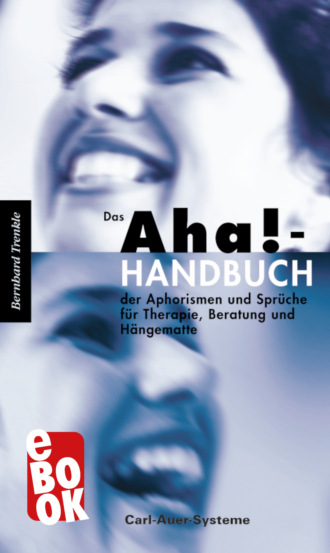 Bernhard Trenkle. Das Aha!-Handbuch der Aphorismen und Spr?che Therapie, Beratung und H?ngematte