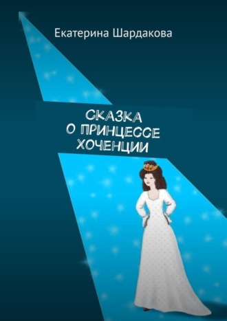 Сказка о принцессе Хоченции. Екатерина Шардакова