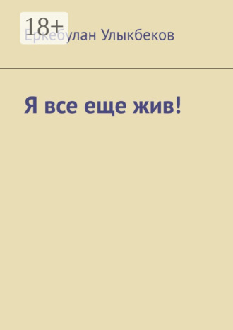Еркебулан Улыкбеков. Я все еще жив!