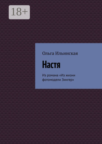 Настя. Из романа «Из жизни фотомодели Зингер». Ольга Ильинская
