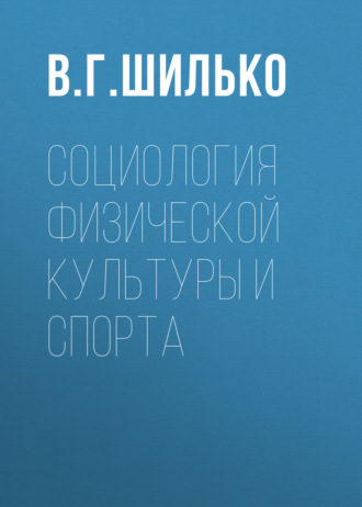 Социология физической культуры и спорта. В. Г. Шилько