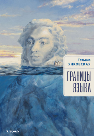 Татьяна Янковская. Границы языка. Статьи, очерки, рецензии, интервью