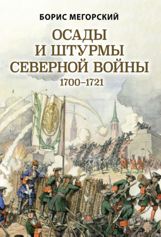 Б. В. Мегорский. Осады и штурмы Северной войны 1700–1721 гг