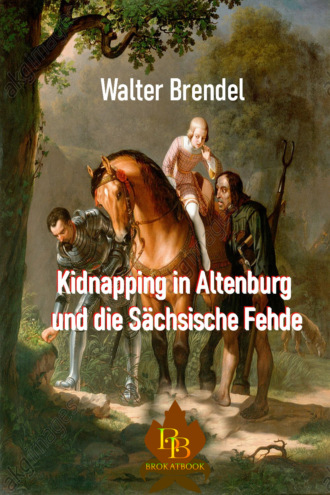 Walter Brendel. Kidnapping in Altenburg und die S?chsische Fehde 