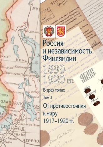 Сборник. Россия и независимость Финляндии. 1899–1920 гг. Том 3. От противостояния к миру