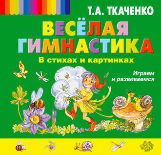 Т. А. Ткаченко. Веселая гимнастика в стихах и картинках. Играем и развиваемся