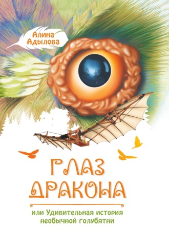 Алина Адылова. Глаз дракона, или Удивительная история необычной голубятни