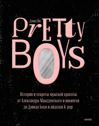 Дэвид Йи. Pretty Boys. История и секреты мужской красоты: от Александра Македонского и викингов до Дэвида Боуи и айдолов K-pop