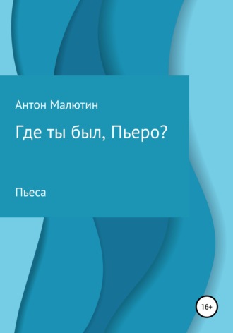 Антон Олегович Малютин. Где ты был, Пьеро?