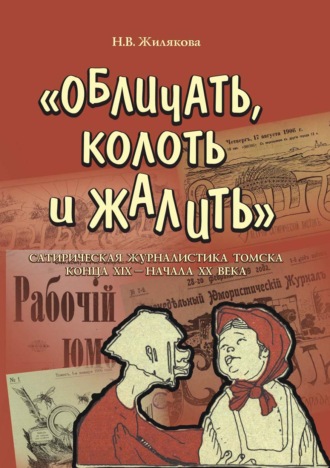 Наталия Вениаминовна Жилякова. «Обличать, колоть и жалить». Сатирическая журналистика Томска конца XIX – начала XX века