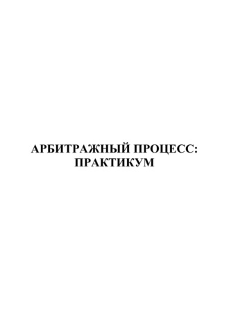 . Арбитражный процесс. Практикум