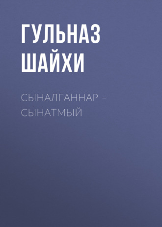 Сыналганнар – сынатмый. Гульназ Шайхи