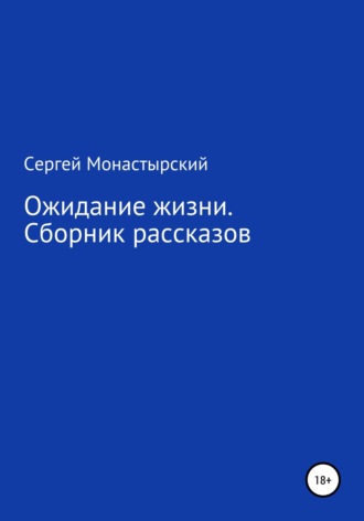 Сергей Семенович Монастырский. Ожидание жизни. Сборник рассказов