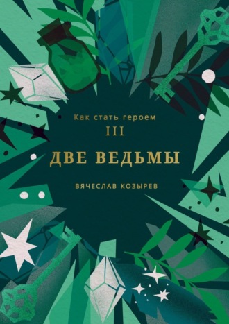 Вячеслав Козырев. Как стать героем. Часть III. Две ведьмы