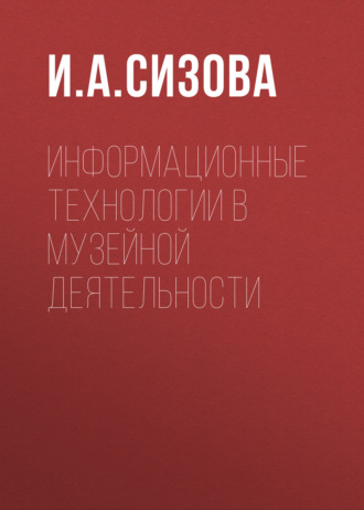 И. А. Сизова. Информационные технологии в музейной деятельности