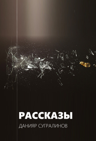 Рассказы. Данияр Сугралинов