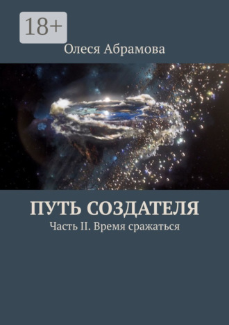 Путь Создателя. Часть II. Время сражаться. Олеся Абрамова