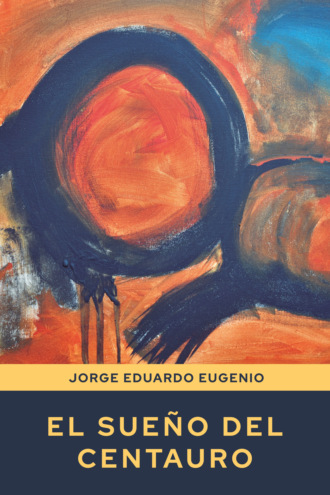Jorge Eduardo Eugenio. El sue?o del centauro
