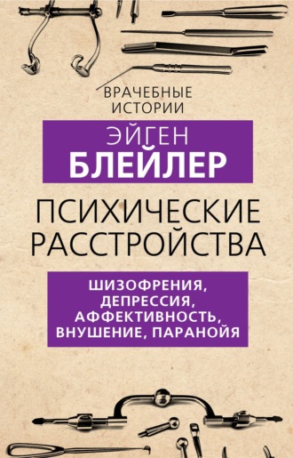 Эйген Блейлер. Психические расстройства. Шизофрения, депрессия, аффективность, внушение, паранойя