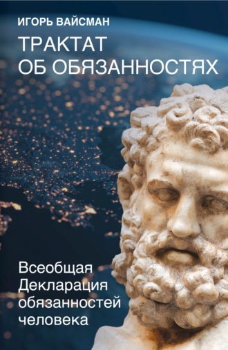Игорь Вайсман. Трактат об обязанностях. Всеобщая Декларация обязанностей человека