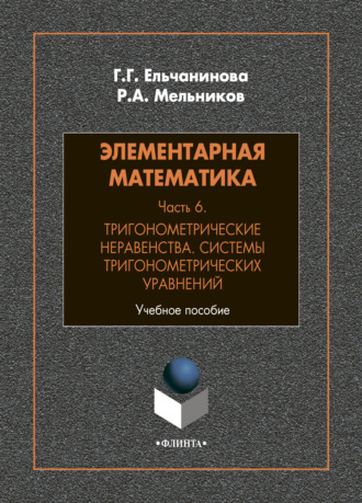 Р. А. Мельников. Элементарная математика. Часть 6. Тригонометрические неравенства. Системы тригонометрических уравнений
