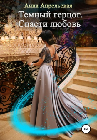 Темный герцог. Спасти любовь. 