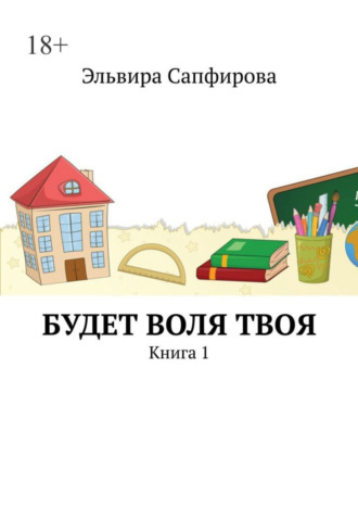 Будет воля твоя. Книга 1. Эльвира Ивановнв Сапфирова