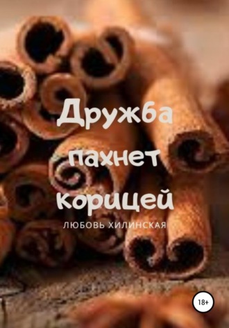 Дружба пахнет корицей. Любовь Александровна Хилинская