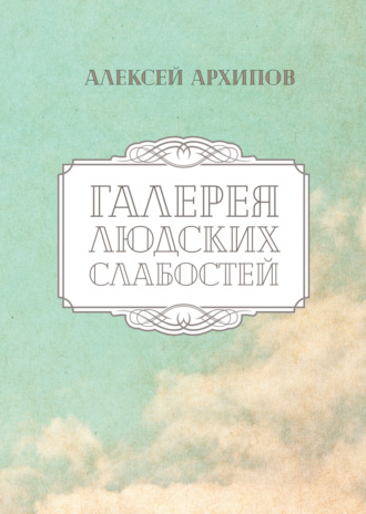 Галерея людских слабостей. Алеша Архипов