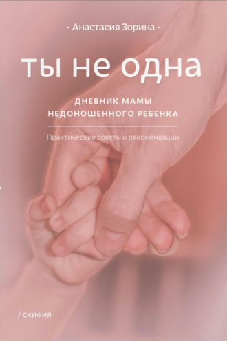 Анастасия Зорина. Ты не одна. Дневник мамы недоношенного ребёнка