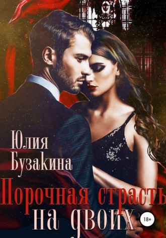 Порочная страсть на двоих. Юлия Бузакина