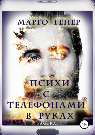 Марго Генер. Психи с телефонами в руках