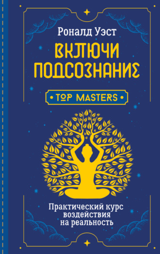 Включи подсознание. Практический курс воздействия на реальность. Роналд Уэст