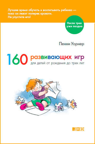 160 развивающих игр для детей от рождения до трех лет. Пенни Уорнер