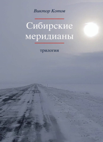 Сибирские меридианы. Трилогия.. Виктор Котов