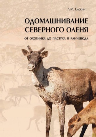 Л. М. Баскин. Одомашнивание северного оленя. От охотника до пастуха и ранчевода (pdf+epub)