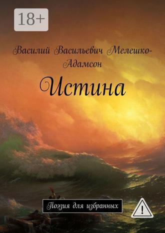 Василий Васильевич Мелешко-Адамсон. Истина. Поэзия для избранных