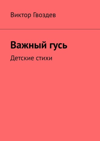 Виктор Гвоздев. Важный гусь. Детские стихи