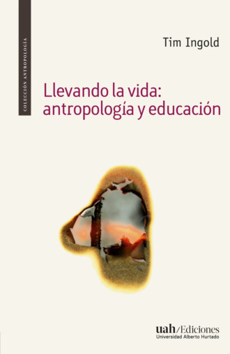 Tim Ingold. Llevando la vida: antropolog?a y educaci?n