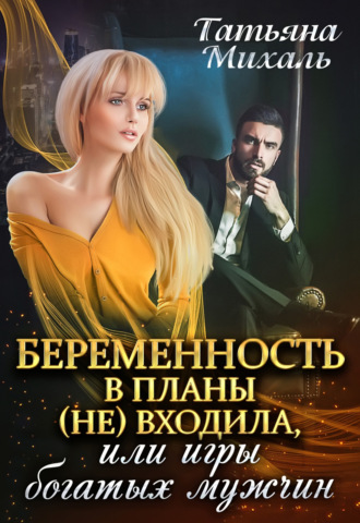 Беременность в планы (не) входила, или Игры богатых мужчин. 