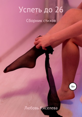 Успеть до 26. Сборник стихов. Любовь Киселева