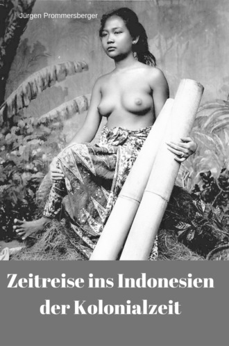 J?rgen Prommersberger. Zeitreise ins Indonesien der Kolonialzeit