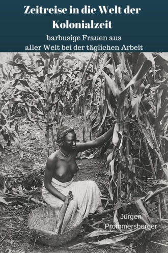 J?rgen Prommersberger. Zeitreise in die Welt der Kolonialzeit: barbusige Frauen aus aller Welt bei der t?glichen Arbeit