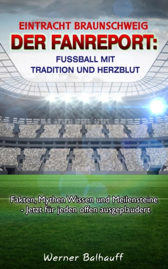 Werner Balhauff. BTSV Eintracht Braunschweig – Von Tradition und Herzblut f?r den Fu?ball