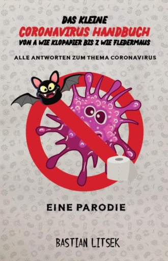 Bastian Litsek. Das kleine Coronavirus Handbuch - Von A wie Klopapier bis Z wie Fledermaus