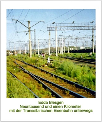 Edda Blesgen. Neuntausend und einen Kilometer mit der Transsibirischen Eisenbahn unterwegs