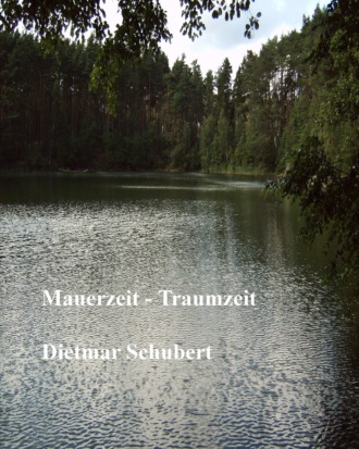 Dietmar Schubert. Mauerzeit - Traumzeit