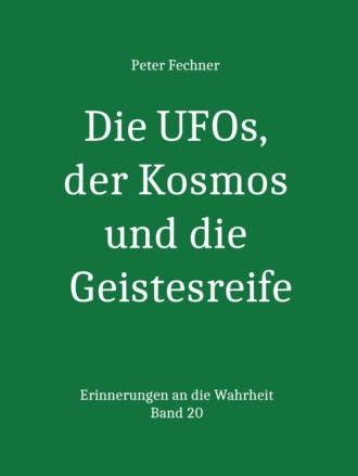 Peter Fechner. Die UFOs, der Kosmos und die Geistesreife