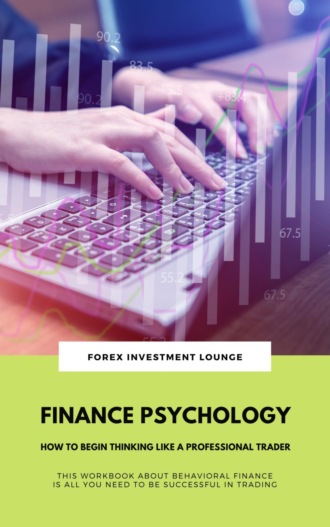 FOREX INVESTMENT LOUNGE. Finance Psychology: How To Begin Thinking Like A Professional Trader (This Workbook About Behavioral Finance Is All You Need To Be Successful In Trading)